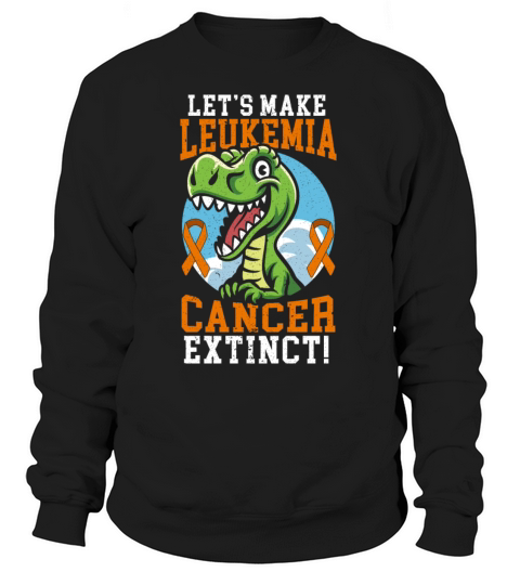 Lets Make Leukemia Cancer Extinct Dinosaur Dino Women's Sweatshirt