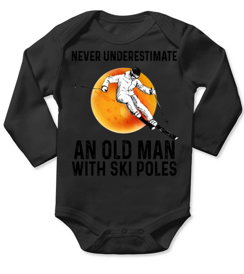 NEVER UNDERESTIMATE AN OLD MAN SKI POLES T Shirt Long Sleeve Baby One-Piece