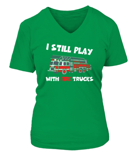 I Still Play With Fire Trucks Shirt Firefighter Gi Women's V-Neck T-shirt