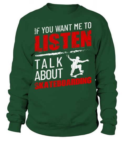 If You Want Me To Listen Talk About Skateboarding Sweatshirt Unisex