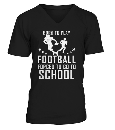 Born To Play Football Forced To Go To School Men's V-Neck T-shirt