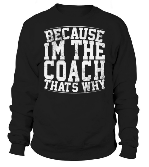 Because Im The Coach Thats Why Funny Vintage Coa Sweatshirt Unisex