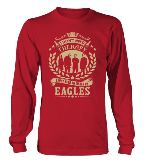 I Dont Need Therapy i Just Need To Listen To Eagles TShirt Long sleeved Unisex