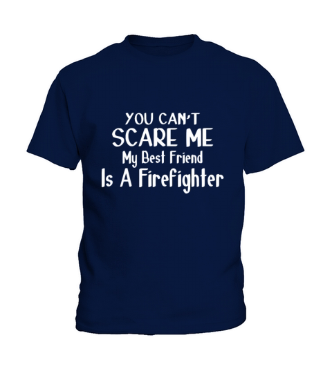YOU CAN T SCARE ME MY BEST FRIEND IS A Firefighter Kids T-Shirt