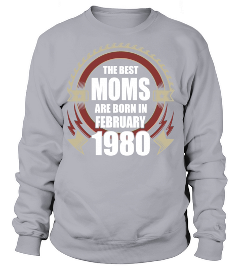 The Best Moms are Born in February 1980 Women's Sweatshirt