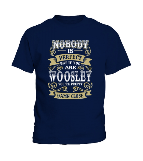 WOOSLEY shirt  Nobody is perfect But if you are WOOSLEY youre pretty damn close  WOOSLEY Tee Shirt WOOSLEY Hoodie WOOSLEY Family WOOSLEY Tee WOOSLEY Name Kids T-Shirt