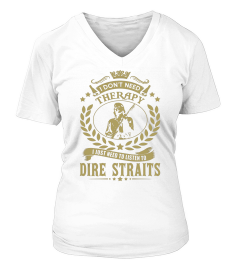 I Dont Need Therapy I Just Need To Listen To Dire Straits TShirt V-neck T-Shirt Woman