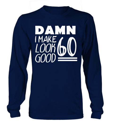 Damn I Make 60 Look Good Funny 60th Birthday Women's Long Sleeve