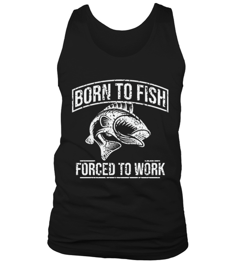 Fishing T Shirt Born To Fish Forced To Work Mens Men's Tank Top