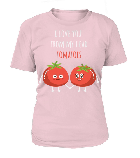 Tomato Shirt I Love You From My Head Tomatoes Women's T-Shirt