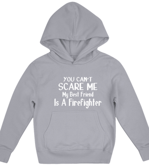 YOU CAN T SCARE ME MY BEST FRIEND IS A Firefighter Kids Hoodie