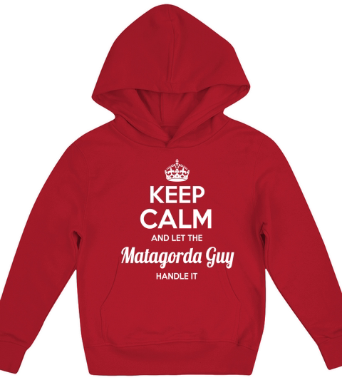 Matagorda shirts keep calm and let the Matagorda guy handle it Matagorda Tshirt Matagorda T-shirt keep calm Matagorda guy born Matagorda guy tees Hoodie Sweat Vneck Shirt Kids Hoodie