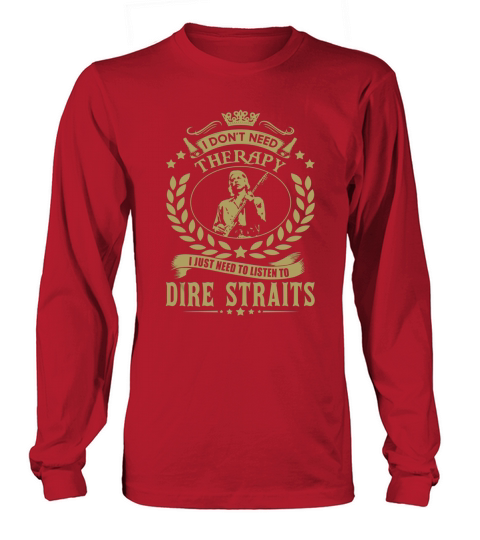 I Dont Need Therapy I Just Need To Listen To Dire Straits TShirt Long sleeved Unisex