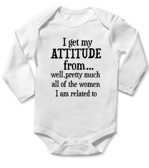I Get My Attitude From Well Pretty Much All Of The Women I Am  Related To Long Sleeve Baby One-Piece