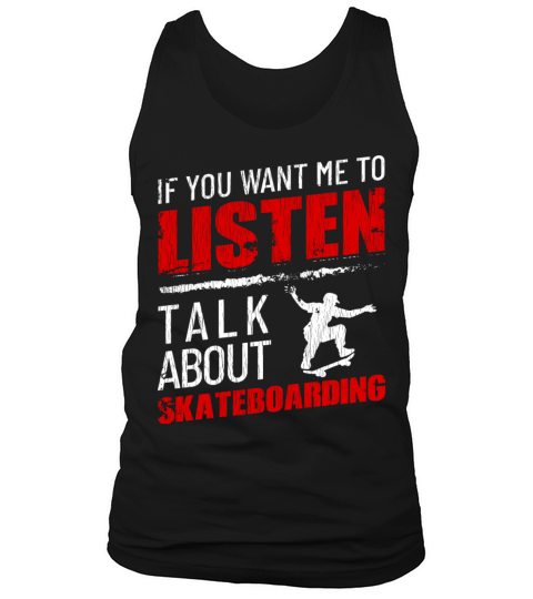 If You Want Me To Listen Talk About Skateboarding Tank Top Unisex