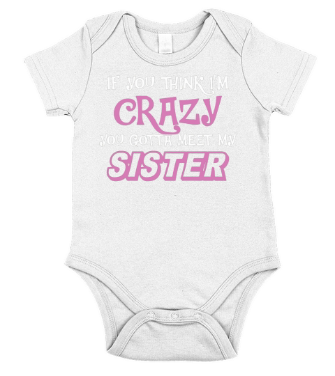 You Think Im Crazy You Gotta Meet My Sister Shirt T-Shirt Short Sleeve Baby One-Piece