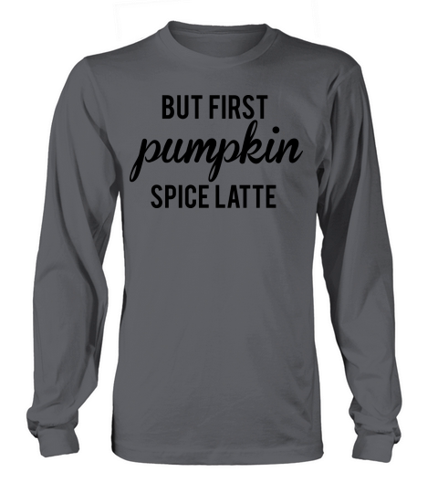 But First Pumpkin Spice Latte Women's Long Sleeve