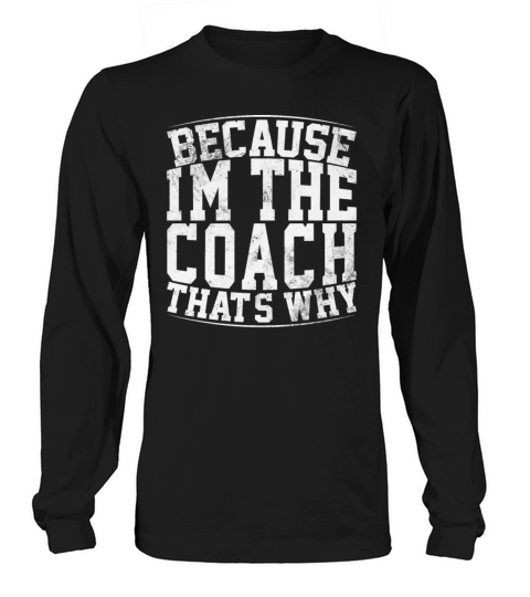 Because Im The Coach Thats Why Funny Vintage Coa Long sleeved Unisex