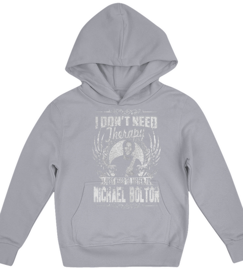 I Dont Need Therapy I Just Need To Listen To Michael Bolton TShirt Kids Hoodie
