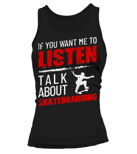 If You Want Me To Listen Talk About Skateboarding Tank top Woman