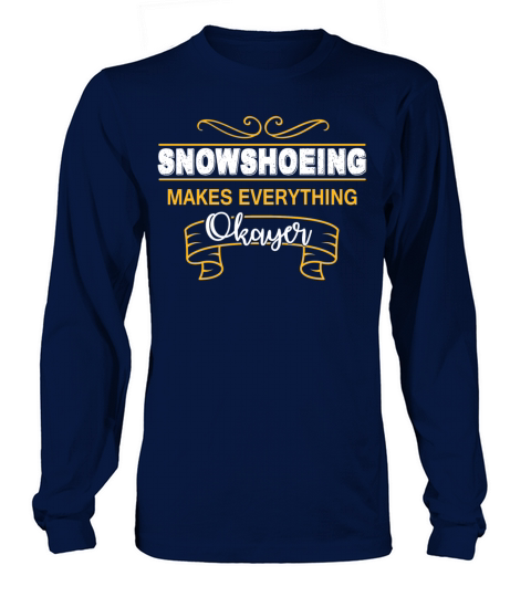 Snowshoeing - Snowshoeing make everything okayer Women's Long Sleeve