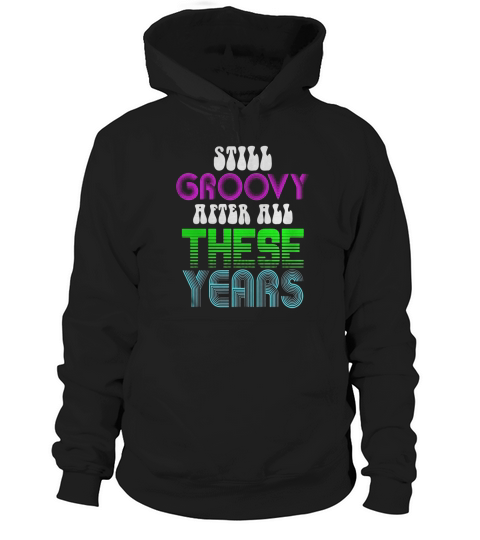 Still Groovy After All These Years Cool Hippy Retro T-Shirt Hoodie Unisex