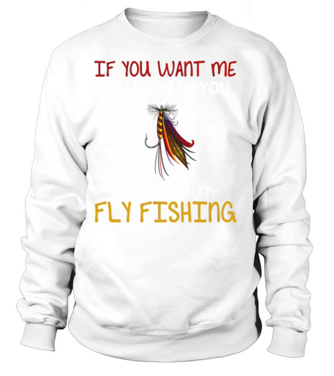 Fly fishing - If you want me to listen to you talk Women's Sweatshirt