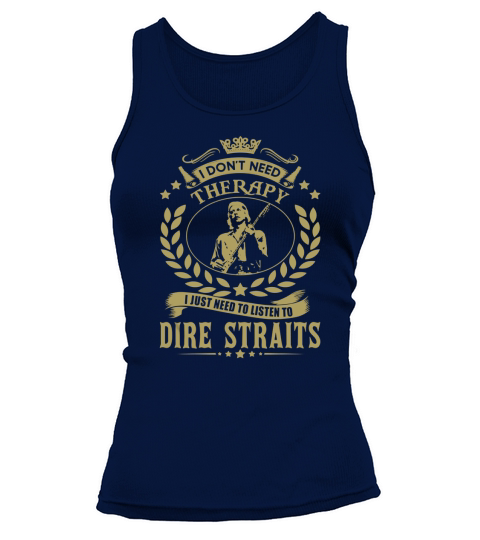 I Dont Need Therapy I Just Need To Listen To Dire Straits TShirt Tank top Woman