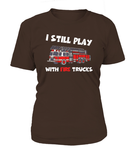 I Still Play With Fire Trucks Shirt Firefighter Gi Women's T-Shirt