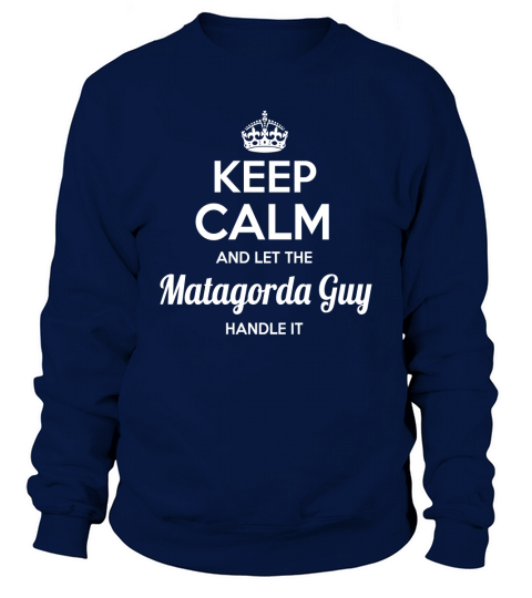 Matagorda shirts keep calm and let the Matagorda guy handle it Matagorda Tshirt Matagorda T-shirt keep calm Matagorda guy born Matagorda guy tees Hoodie Sweat Vneck Shirt Sweatshirt Unisex