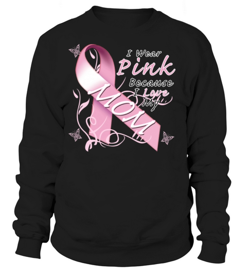 Breast Cancer I Wear Pink Because I Love My Mom Women's Sweatshirt
