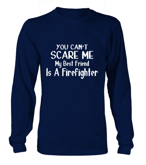 YOU CAN T SCARE ME MY BEST FRIEND IS A Firefighter Women's Long Sleeve
