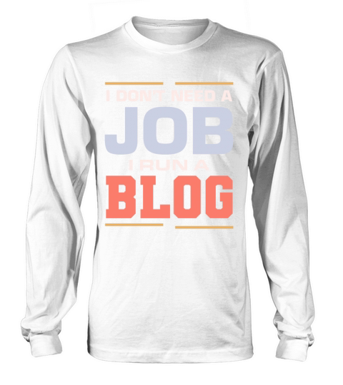 I Dont Need A Job I Run A Blog Blogger Author Uni Long sleeved Unisex