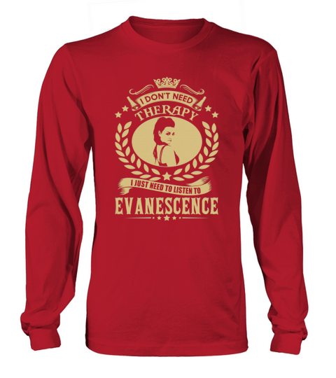 I Dont Need Therapy I Just Need To Listen To Evanescence TShirt Long sleeved Unisex