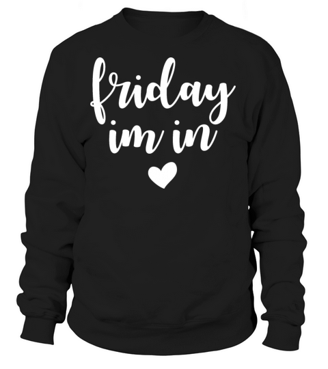 Friday Im In Friday Weekend Work Break Women's Sweatshirt
