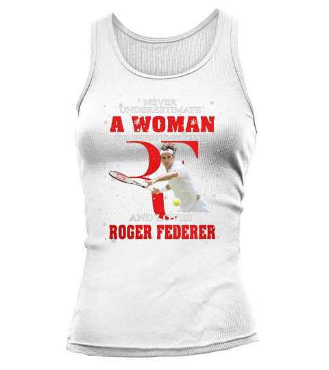 Never Underestimate A Woman Who Understands Tennis And Love Roger Federer Tank top Woman
