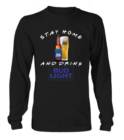 Stay Home And Drink Bud Light Long sleeved Unisex