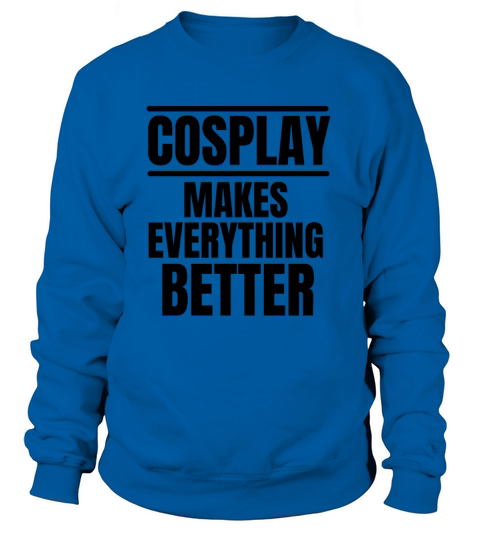 Cosplay makes everything better Women's Sweatshirt