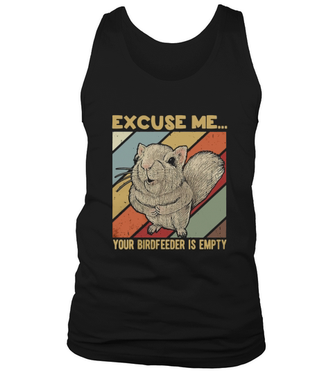 Squirrel excuse me birdfeeder is empty shirt Tank Top Unisex