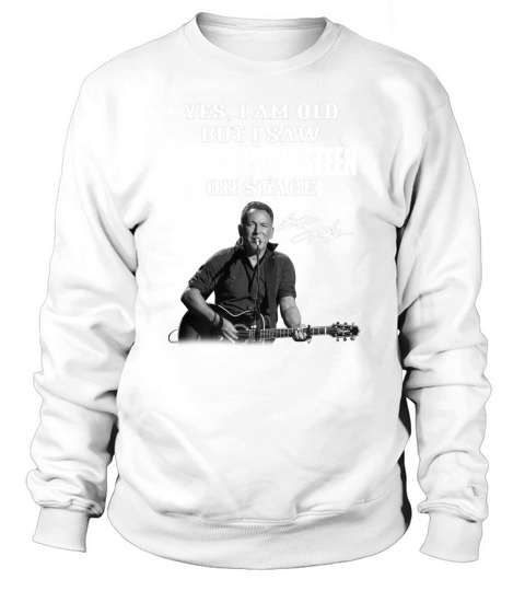 Yes I am Old But I Saw Bruce Springsteen On Stage Signature Sweatshirt Unisex