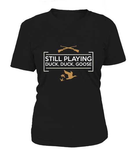 Still Playing, Duck, Goose Hunting, Hunter T-shirt Women's T-Shirt