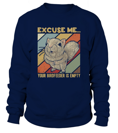 Squirrel excuse me birdfeeder is empty shirt Sweatshirt Unisex