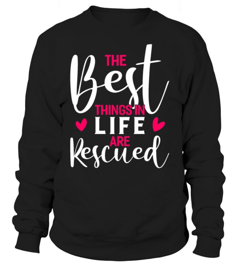 The Best Things In Life Are Rescued Animal Rescue Women's Sweatshirt