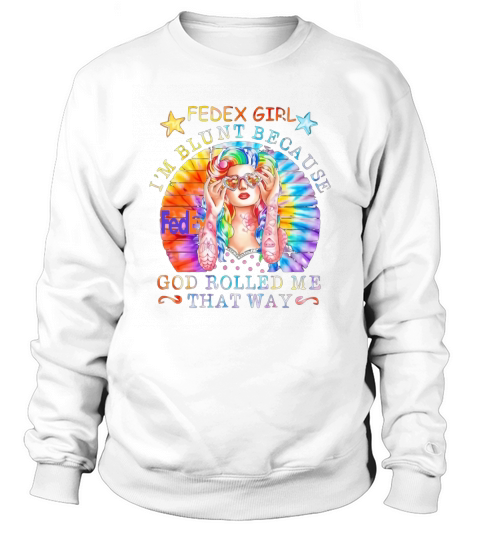 Hippie fedex girl i’m blunt because god rolled me that way vintage retro shirt Sweatshirt Unisex