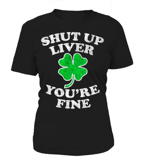 Shut Up Liver YouRe Fine Drinking St PatrickS Da Women's T-Shirt