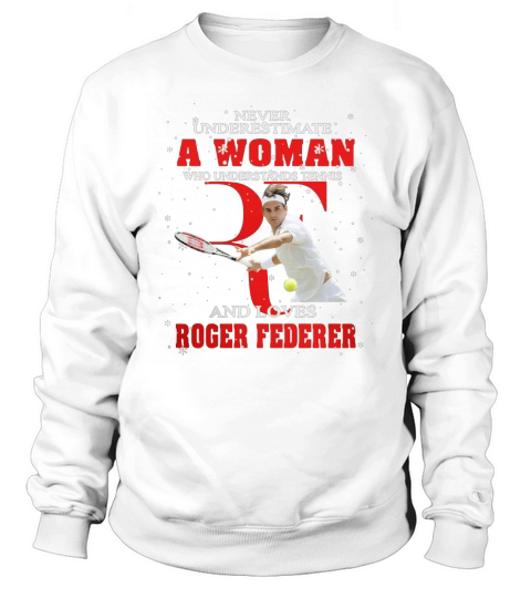 Never Underestimate A Woman Who Understands Tennis And Love Roger Federer Sweatshirt Unisex