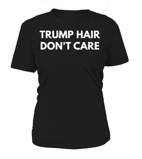 Trump Hair Don t Care Women's T-Shirt