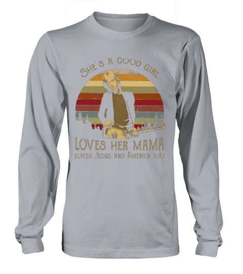 Tom Petty She’s A Good Girl Loves Her Mama Loves Jesus America Long sleeved Unisex