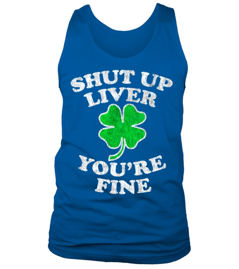 Shut Up Liver YouRe Fine Drinking St PatrickS Da Tank Top Unisex