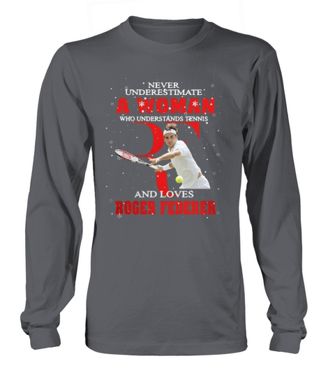 Never Underestimate A Woman Who Understands Tennis And Love Roger Federer Long sleeved Unisex